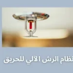 نظام الرش الآلي للحريق وأهم مزاياه